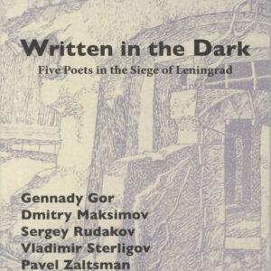 Written in the Dark: Five Poets in the Siege of Leningrad