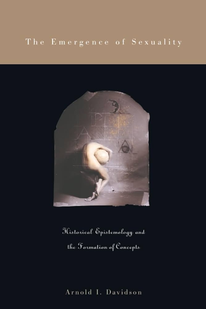 Arnold I Davidson - Emergence of Sexuality: Historical Epistemology and the Formation of Concepts