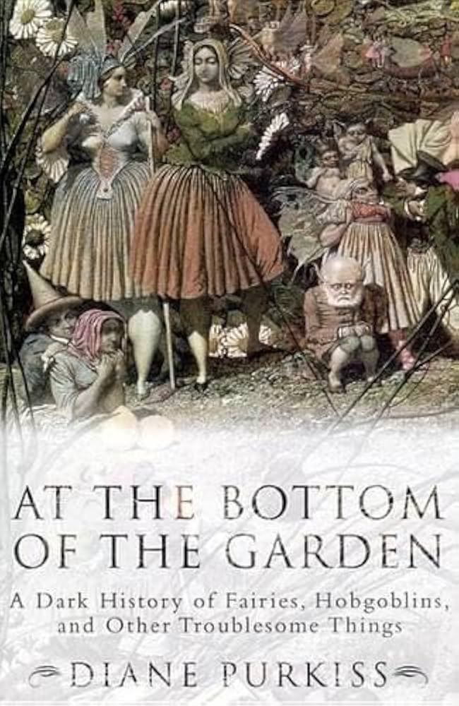 Diane Purkiss - At the Bottom of the Garden: A Dark History of Fairies, Hobgoblins, Nymphs, and Other Troublesome Things
