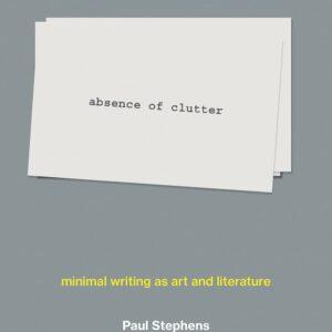 Absence of Clutter: Minimal Writing as Art & Literature.