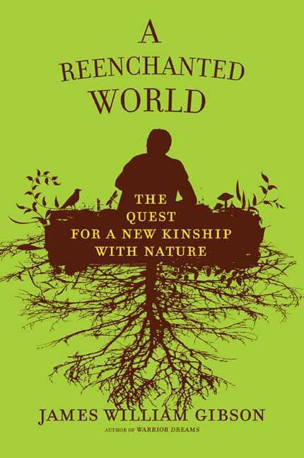 James William Gibson - A Reenchanted World: The Quest for a New Kinship with Nature
