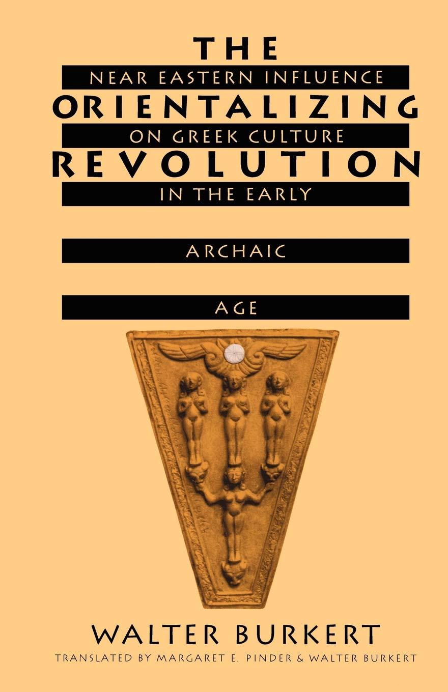 Walter Burkert - The Orientalizing Revolution: Near Eastern Influence on Greek Culture in the Early Archaic Age