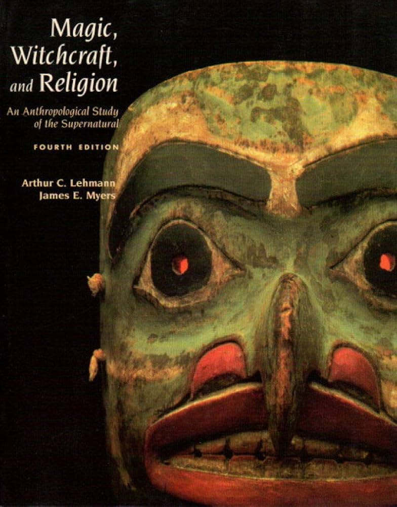 Magic, Witchcraft, and Religion: An Anthropological Study of the Supernatural