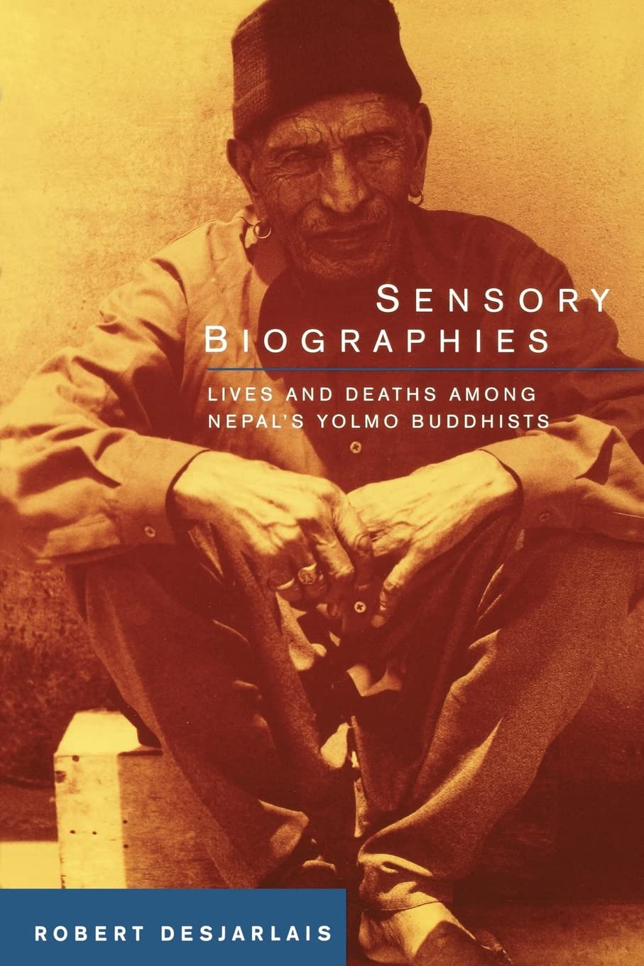Robert Desjarlais - Sensory Biographies: Lives & Deaths among Nepal's Yolmo Buddhists