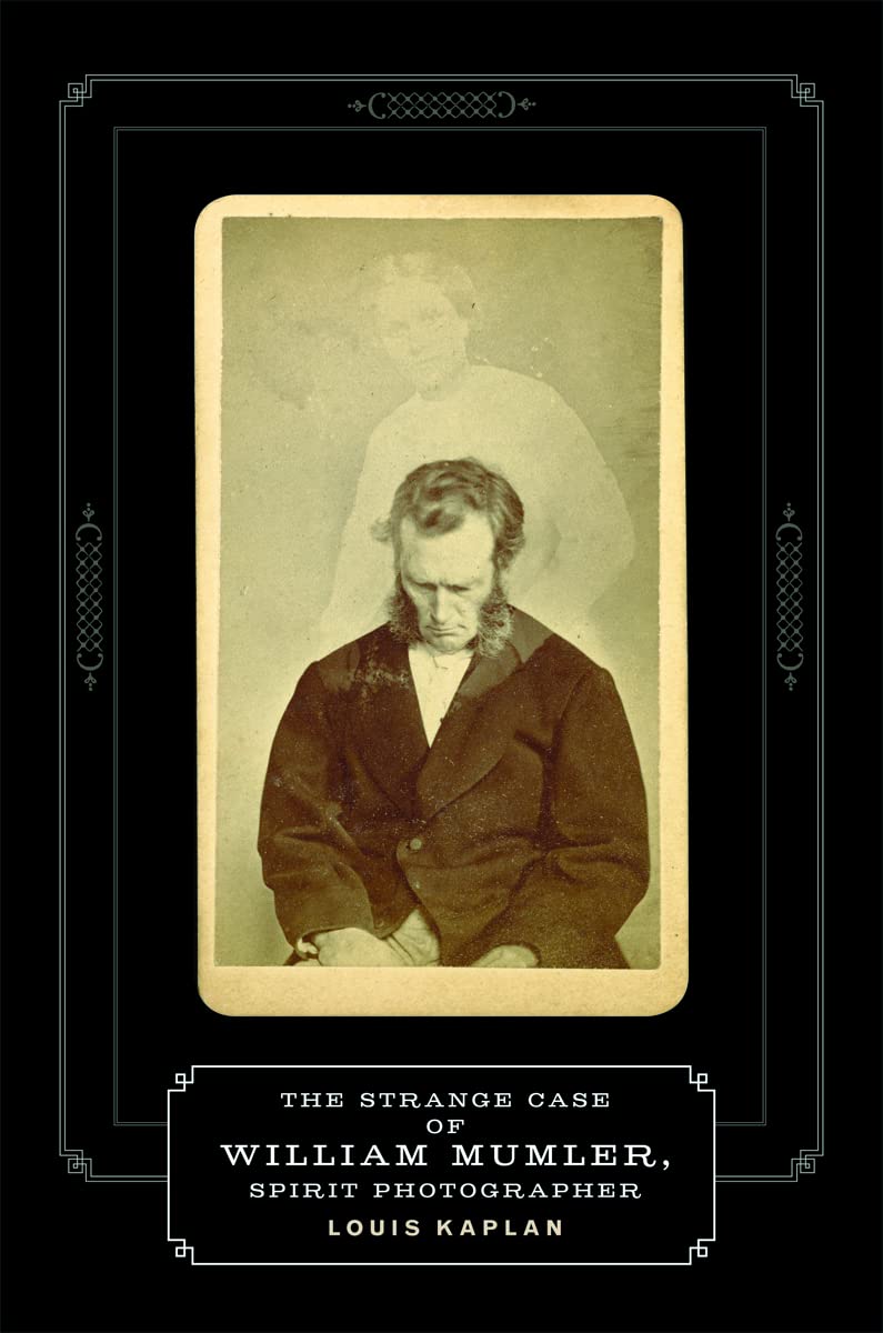 Louis Kaplan - The Strange Case Of William Mumler