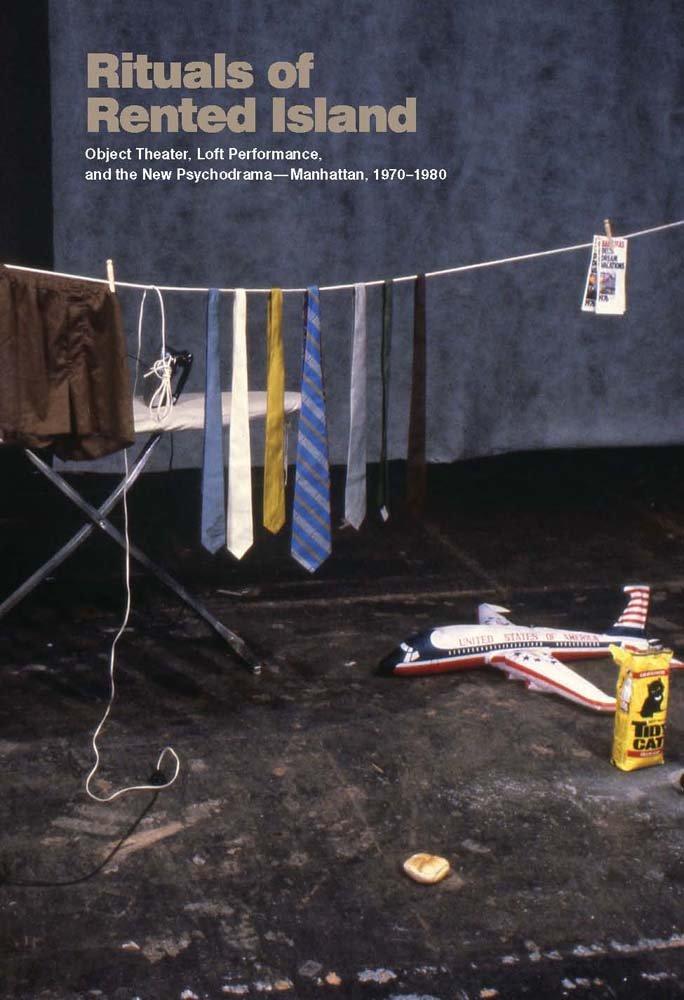 Rituals of Rented Island: Object Theater, Loft Performance, and the New Psychodrama―Manhattan, 1970–1980