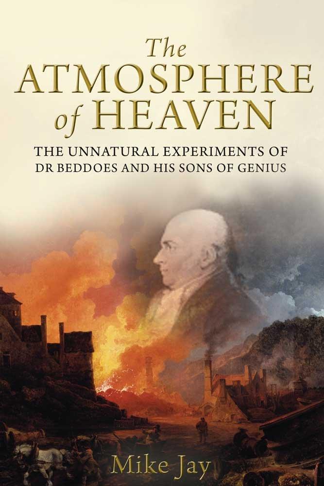 Mike Jay - The Atmosphere of Heaven: The Unnatural Experiments of Dr Beddoes and His Sons of Genius