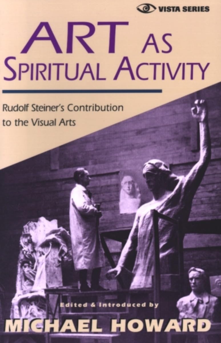 Art As Spiritual Activity: Rudolf Steiner's Contribution to the Visual Arts