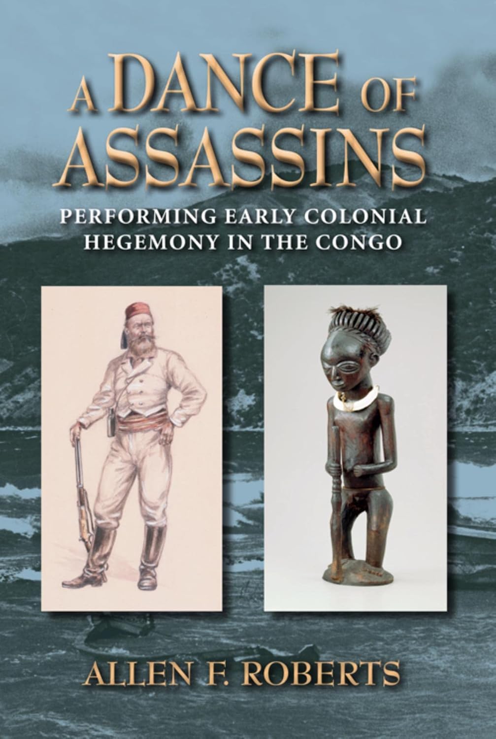 Allen F Roberts - Dance of Assassins: Performing Early Colonial Hegemony in the Congo