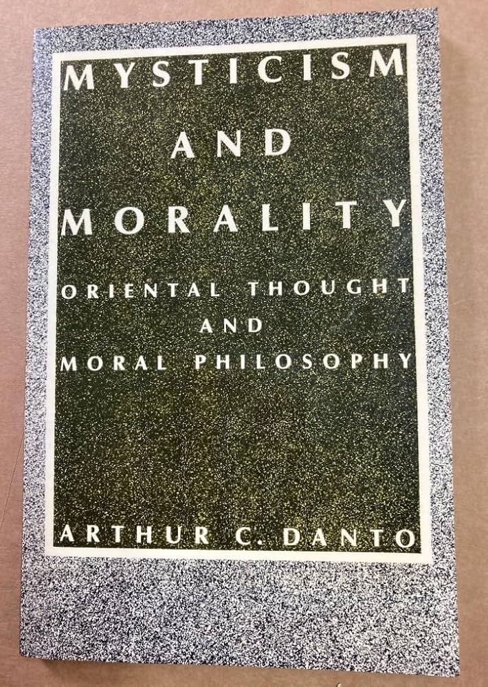 Arthur C. Danto - Mysticism and Morality: Oriental Thought and Moral Philosophy