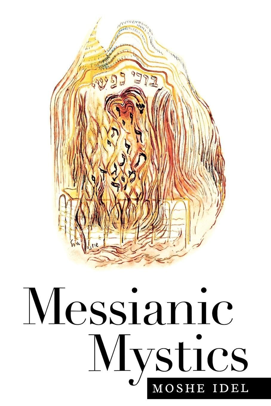 Moshe Idel - Messianic Mystics