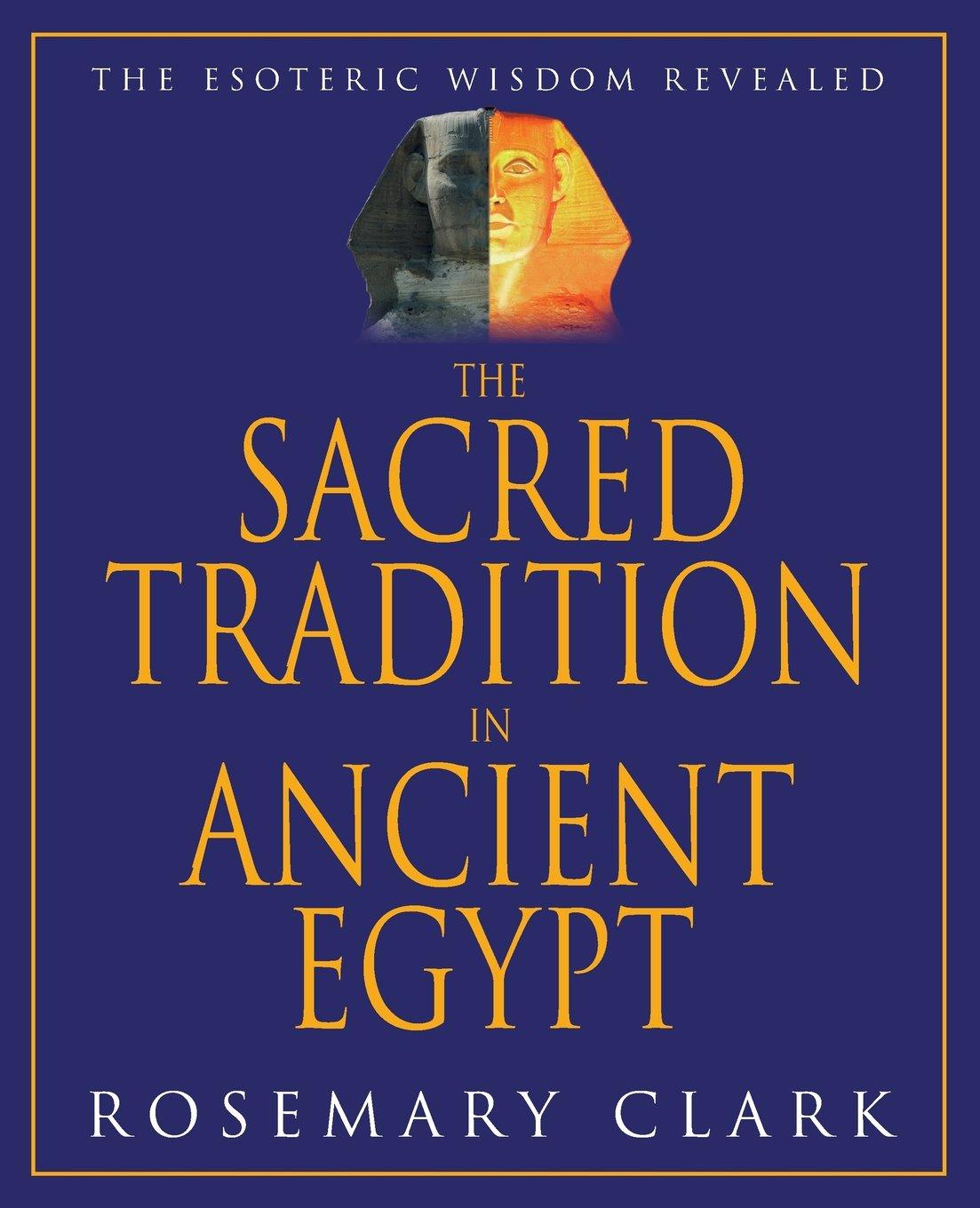 Rosemary Clark - The Sacred Tradition in Ancient Egypt: The Esoteric Wisdom Revealed