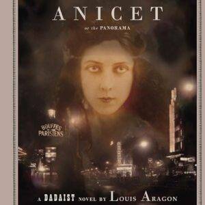Louis Aragon - Anicet or the Panorama: A Dadaist Novel