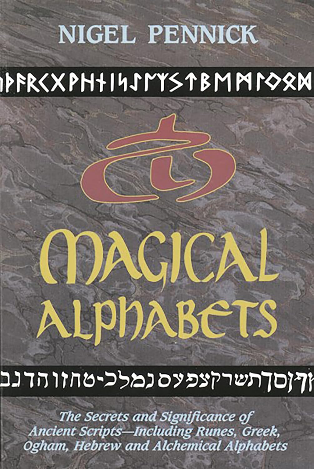 Nigel Pennick - Magical Alphabets: The Secrets and Significance of Ancient Scripts Including Runes, Greek, Ogham, Hebrew and Alchemical Alphabets