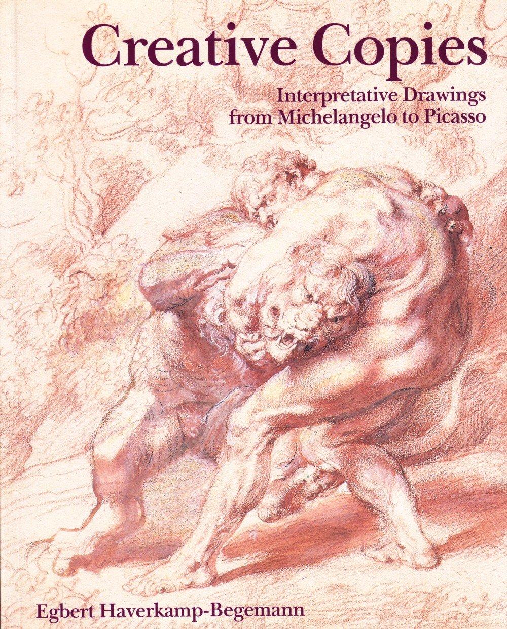 Creative Copies: Interpretative Drawings from Michelangelo to Picasso