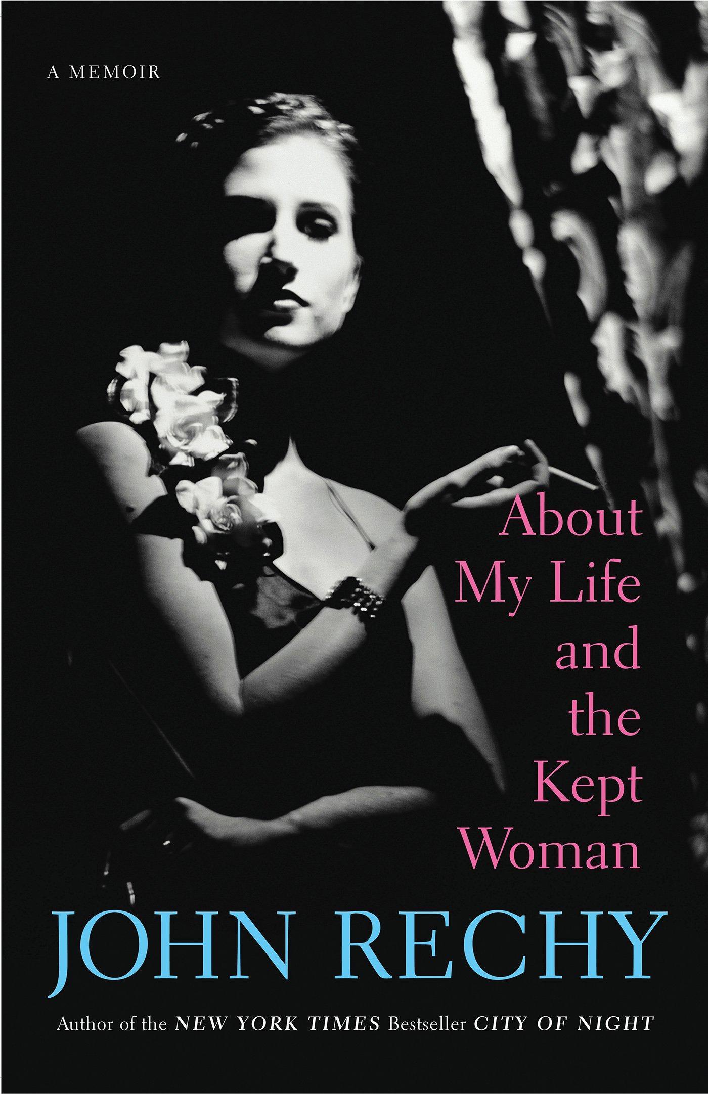 John Rechy - About My Life and the Kept Woman: A Memoir