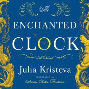 Julia Kristeva - Enchanted Clock: A Novel