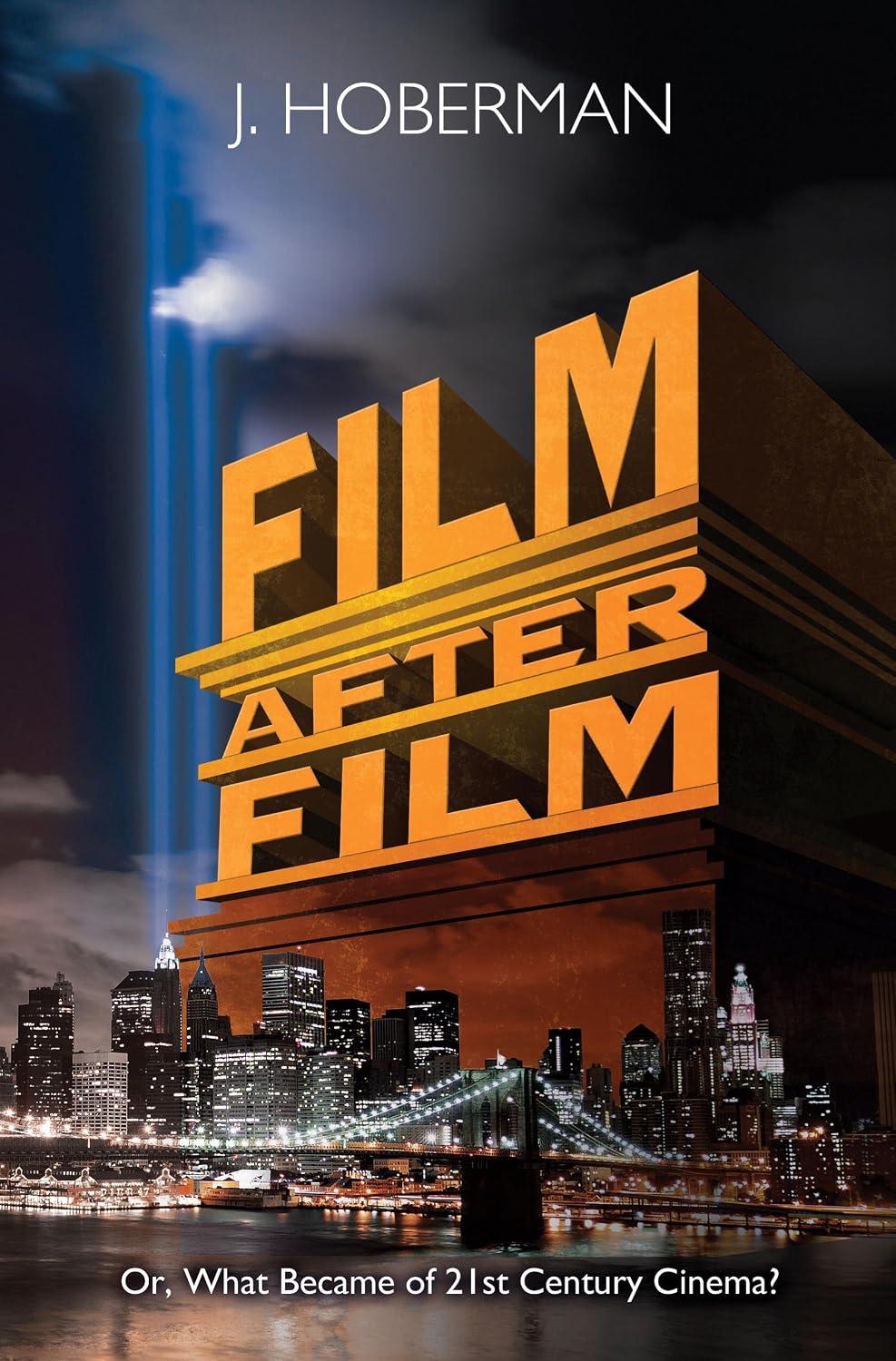 J. Hoberman - Film After Film: Or, What Became Of 21St Century Cinema?