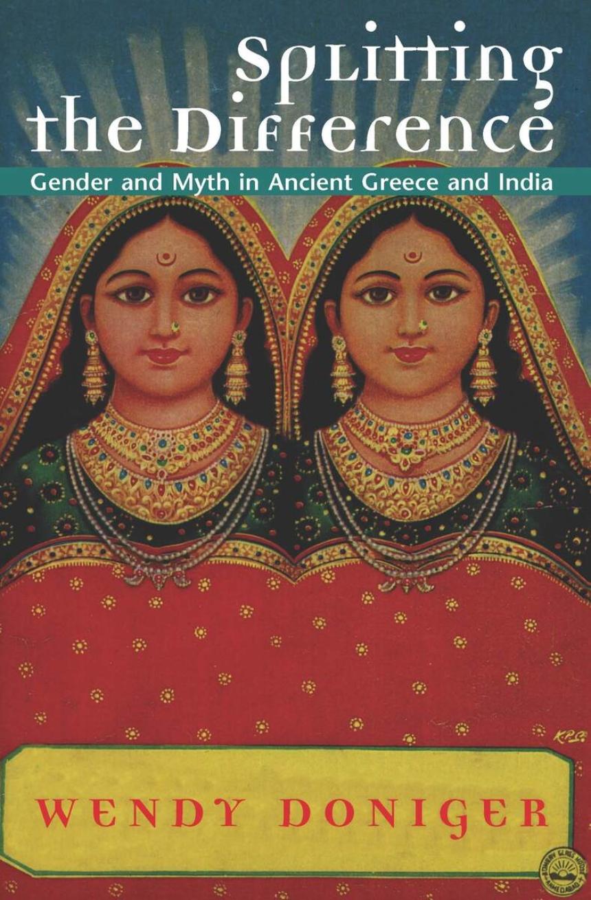 Wendy Doniger - Splitting the Difference: Gender and Myth in Ancient Greece and India
