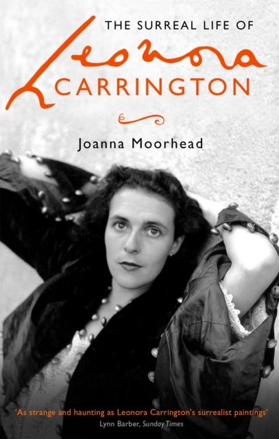 Joanna Moorhead - The Surreal Life of Leonora Carrington