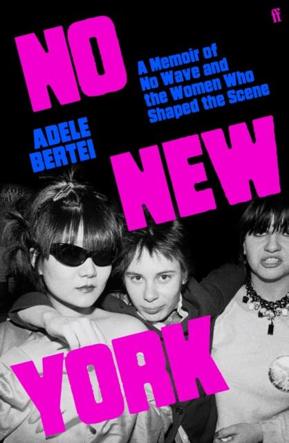Adele Bertei - No New York: A Memoir of No Wave and the Women Who Shaped the Scene