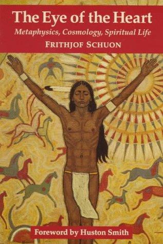 Frithjof Schuon - The Eye of the Heart: Metaphysics, Cosmology, Spiritual Life