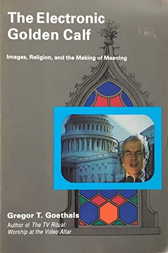 Gregor T. Goethals - The Electronic Golden Calf: Images, Religion, and the Making of Meaning