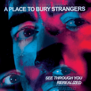 A Place To Bury Strangers - See Through You: Rerealized (RSD, Colored Vinyl)