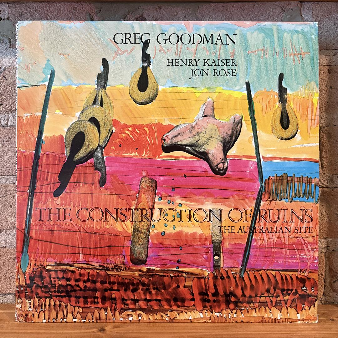 Greg Goodman, Henry Kaiser, Jon Rose – The Construction Of Ruins - The Australian Site