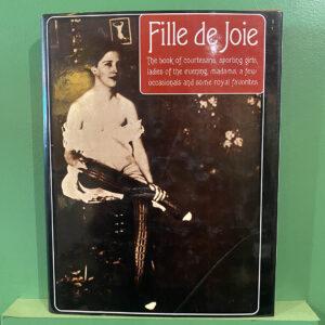 Fille De Joie: The Book of Courtesans, Sporting Girls, Ladies of The Evening....