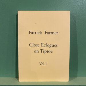 Patrick Farmer - Close Eclogues On Tiptoe, Vol 1.