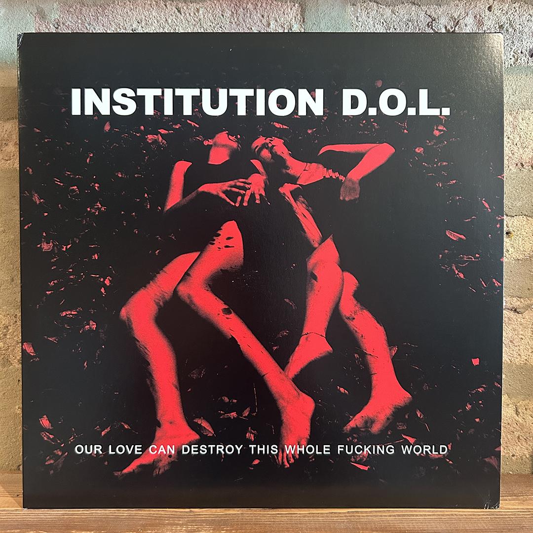 Institution D.O.L. – Our Love Can Destroy This Whole Fucking World