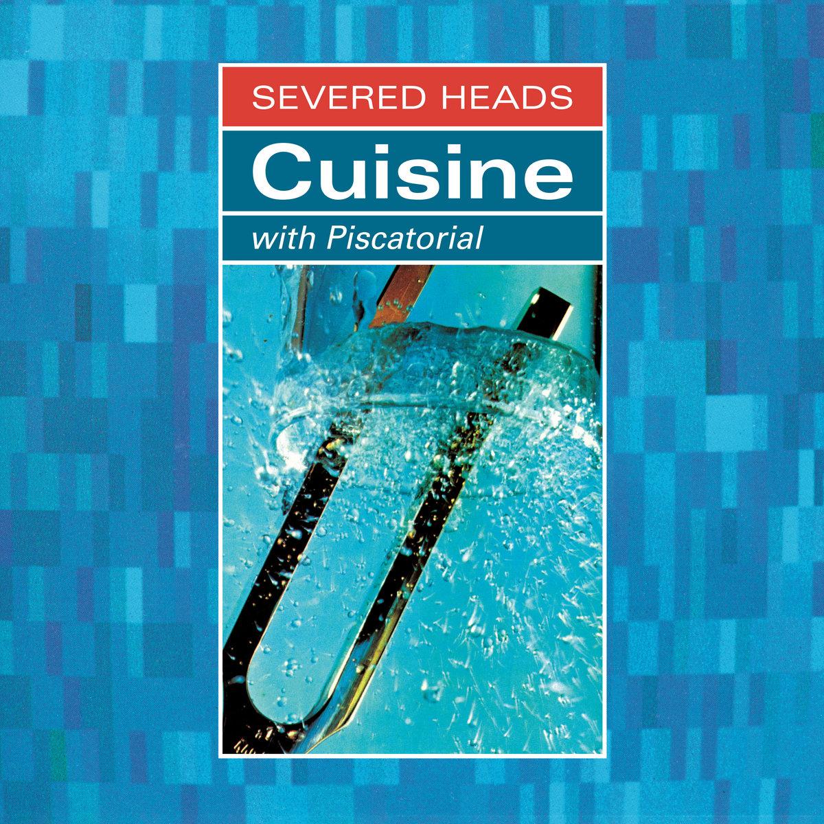 Severed Heads – Cuisine (With Piscatorial)