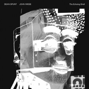 Dean Spunt, John Wiese ? The Echoing Shell