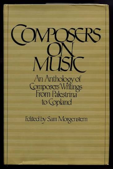 Composers on Music: An Anthology Of Composers Writings From Pakestrina to Copland
