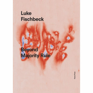 Luke Fischbeck - Beyond Majority Rule
