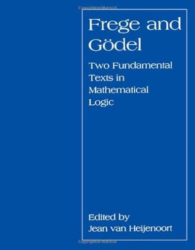 Frege and Godel - Two Fundamental Texts in Mathematical Logic