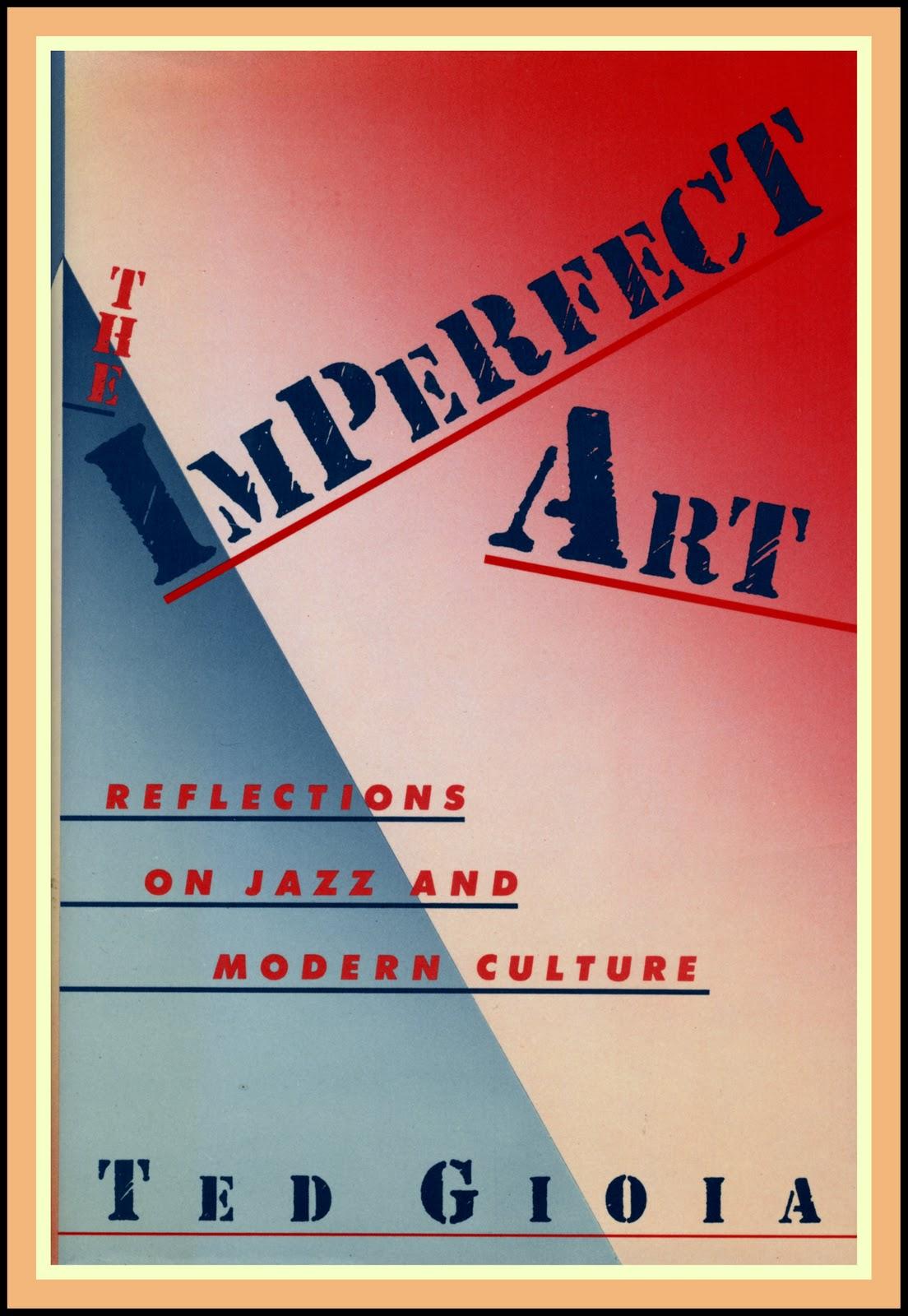 Ted Gioia - The Imperfect Art: Reflections on Jazz and Modern Culture